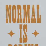 Original Print: Normal Is Boring Poster