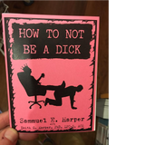 How to Not Be a Dick (Zine)